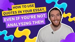 How to use QUOTES in your ESSAY, EVEN if you're NOT ANALYSING THEM