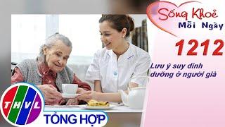 Lưu ý suy dinh dưỡng ở người già ​| Sống khỏe mỗi ngày - Kỳ 1212