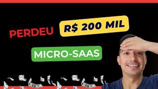 PERDEU mais de R$ 200 MIL REAIS ....MICRO-SAAS