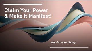 Claim Your Power & Make it Manifest! with Rev Anne Hickey