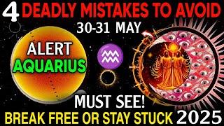  AQUARIUS WARNING  May 30–31: Avoid These 4 Deadly Mistakes or Stay Stuck!  Must-See!