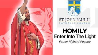 "Enter Into The Light" - A Homily by Father Richard Pagano