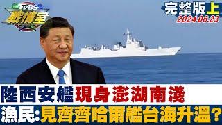 【完整版上集】陸西安艦現身澎湖南淺 漁民爆1月也見齊齊哈爾艦台海升溫？ 少康戰情室 20240623