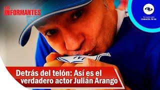 Detrás del telón: Así es el verdadero actor Julián Arango - Los Informantes