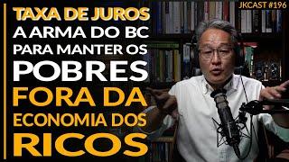 Os Pobres Atrapalham o "Bom" Funcionamento da Economia dos Ricos - JK Cast #196