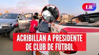 A balazos ASESINAN a presidente de club de fútbol en Perú | #LR