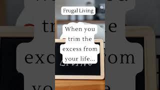 Frugal Living Quotes - When You Trim The Excess From Your Life ... #shorts #frugalliving