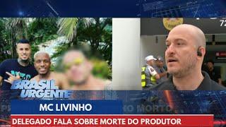 Delegado fala sobre morte do produtor de MC Livinho | Brasil Urgente