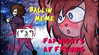 FAP NIGHTS AT FRENNIS "ballin" MEME (16+)