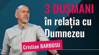 3 dușmani în relația cu Dumnezeu | Cristian Barbosu