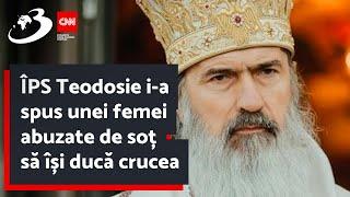 ÎPS Teodosie i-a spus unei femei abuzate de soț să își ducă crucea