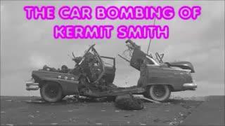 THE CAR BOMBING OF KERMIT SMITH