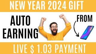 Auto Earning from Mobile | New Year 2024 Gift | Live $ 1.03 Payment