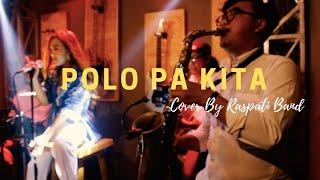 POLO PA KITA ( LIVE Cover By RASPATI BAND )