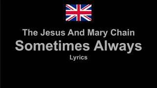 The Jesus And Mary Chain - Sometimes Always , Lyrics