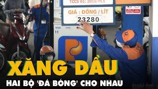 Quản lý xăng dầu: hai bộ 'đá bóng' cho nhau