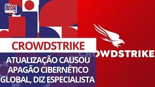 Atualização do software CrowdStrike causou apagão cibernético global, diz especialista