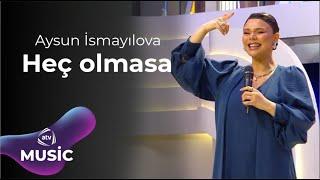 Aysun İsmayılova – Heç olmasa