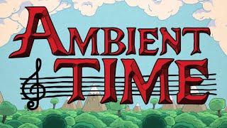 OSC - "Ambient Time" - Adventure Time Inspired Ambient Music - Full Album