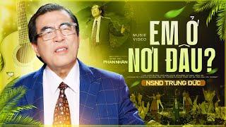 Em Ở Nơi Đâu - NSND Trung Đức | Nhạc Đỏ Cách Mạng Bất Hủ