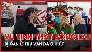 Vụ Tịnh thất Bồng Lai: Bị can Lê Thu Vân đã chết trong thời gian tại ngoại - PLO