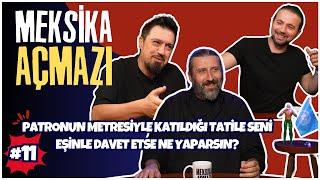 Patronun Metresiyle Katıldığı Tatile Seni Eşinle Davet Etse Ne Yaparsın? | Meksika Açmazı #11