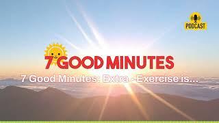 7 Good Minutes: Extra - Exercise is... | 7 Good Minutes