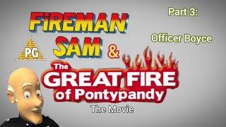 Fireman Sam & The Great Fire Of Pontypandy: The Movie; Part 3: Officer Boyce.