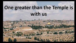One greater than the Temple is with us