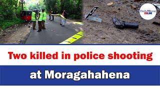 Two killed in police shooting at Moragahahena