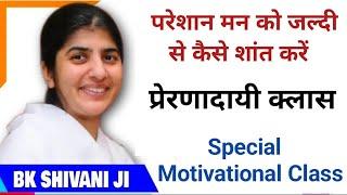 परेशान मन को जल्दी शांत से कैसे शांत करें || BK Shivani | Peace of Mind | Special Motivational Class