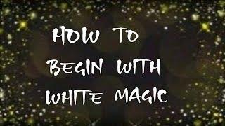 How to begin with 'White Magic' for beginners...