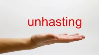 How to Pronounce unhasting - American English