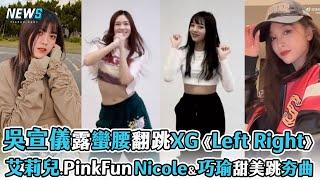 【XG】吳宣儀露蠻腰翻跳XG《Left Right》 艾莉兒、PinkFun Nicole.巧瑜甜美跳夯曲