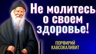 Не молитесь о своем здоровье, - говорил Старец. - Не просите: «Господи, сделай меня здоровым»