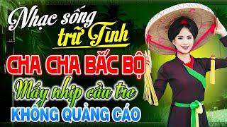 Nhạc Sống Trữ Tình Cha Cha Bắc Bộ | Liên Khúc Nhạc Sống TUYỂN CHỌN HAY NHẤT ► MẤY NHỊP CẦU TRE