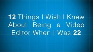 12 Things I Wish I Knew About Being a Video Editor When I Was 22