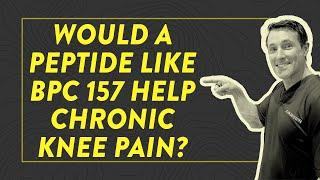 Would a peptide like BPC 157 help chronic knee pain?