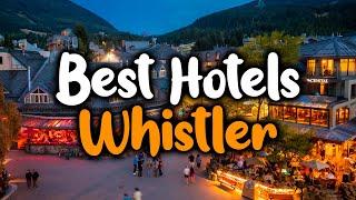 Best Hotels In Whistler, Canada - For Families, Couples, Work Trips, Luxury & Budget