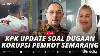 LIVE - KPK Update Dugaan Korupsi Pemkot Semarang, Periksa Mbak Ita dan Sita Uang Rp 1 Miliar