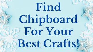 Find Chipboard For Your Best Crafts!