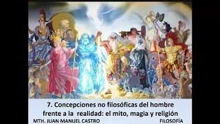 7. CONCEPCIONES NO FILOSÓFICAS, MITO, MAGIA Y RELIGIÓN