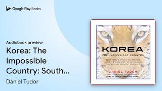 Korea: The Impossible Country: South Korea's… by Daniel Tudor · Audiobook preview