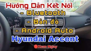 Hướng dẫn sử dụng màn hình giải trí Hyundai Accent |Kết nối và sử dụng bản đồ,Androi auto, Bluetooth